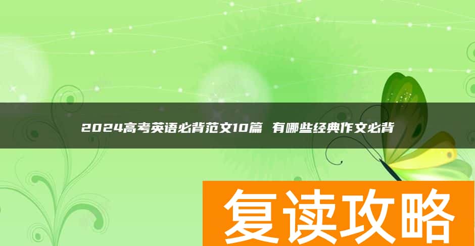2024高考英语必背范文10篇 有哪些经典作文必背