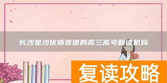 长沙星沙优质靠谱的高三高考复读机构
